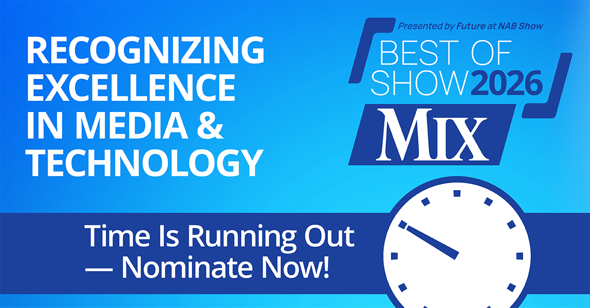 Time is running out - enter your product in Mix's NAB Best of Show awards now!
