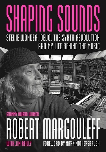 Excerpted from Shaping Sounds: Stevie Wonder, DEVO, The Synth Revolution, And My Life Behind The Music by Robert Margouleff with Jim Reilly